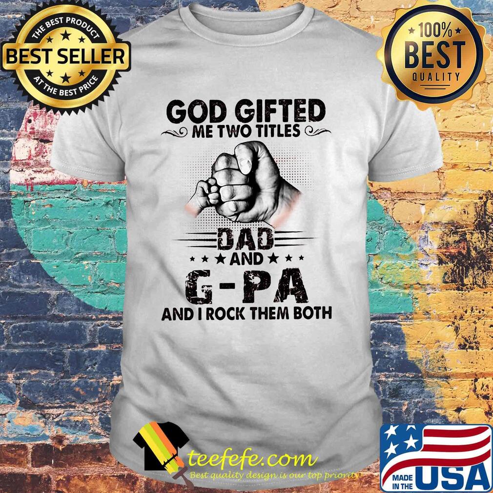 God gifted me two titles dad and g-pa and i rock them both happy father's day stars shirt God gifted me two titles dad and g-pa and i rock them both happy father's day stars shirt