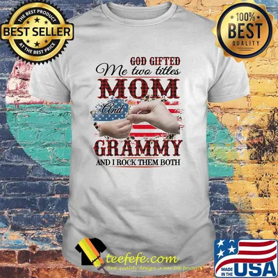 GOD GIFTED ME TWO TITLES MOM AND GRAMMY AND I ROCK THEM BOTH AMERICAN FLAG FLOWER SHIRT
