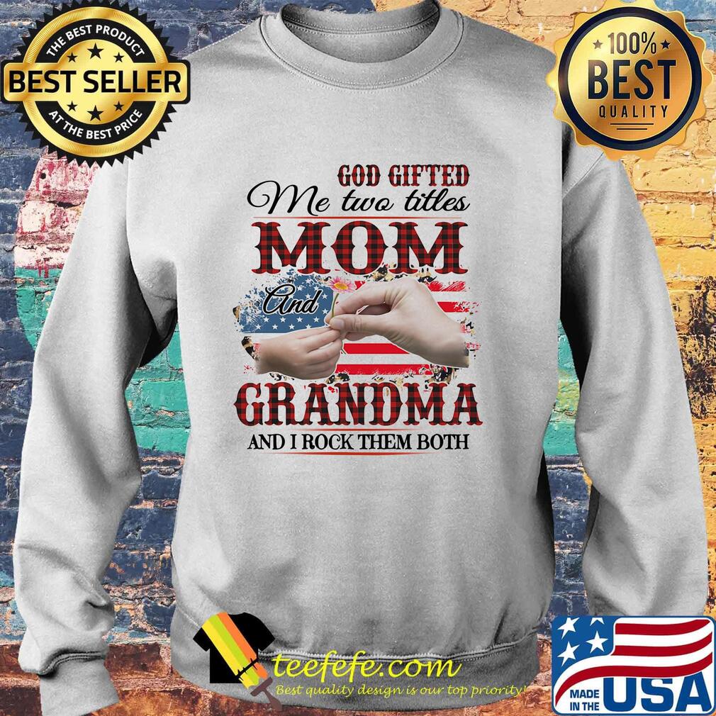 God gifted me two titles mom and grandma and i rock them both american flag independence day s Sweater God gifted me two titles mom and grandma and i rock them both american flag independence day s Sweater