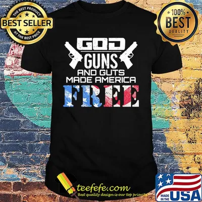 God guns and guts made america free American flag veteran Independence day shirt