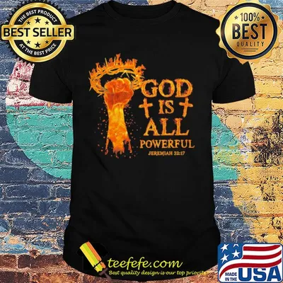 God is all powerful jeremiah 32 17 hand shirt