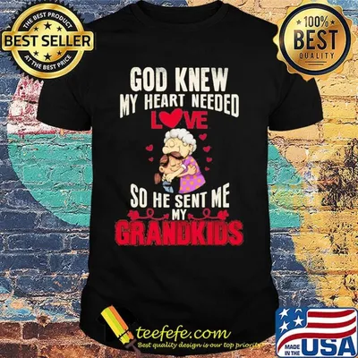 God knew my heart needed love so he sent me grandkids heart shirtgod knew my heart needed love so he sent me grandkids heart shirt
