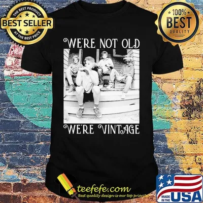 Golden girls we're not old we're vintage shirt