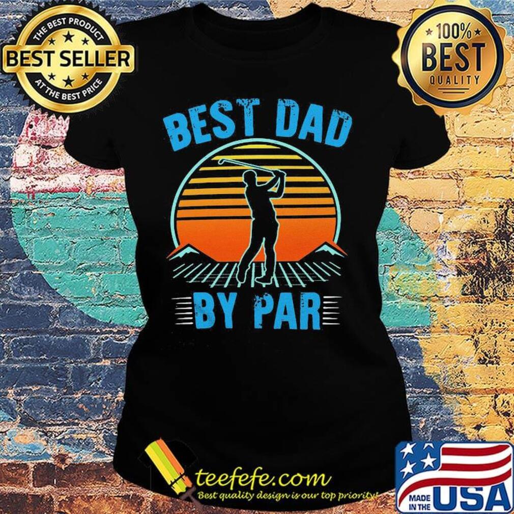 Golf best dad by par happy father's day vintage retro s Ladies tee Golf best dad by par happy father's day vintage retro s Ladies tee