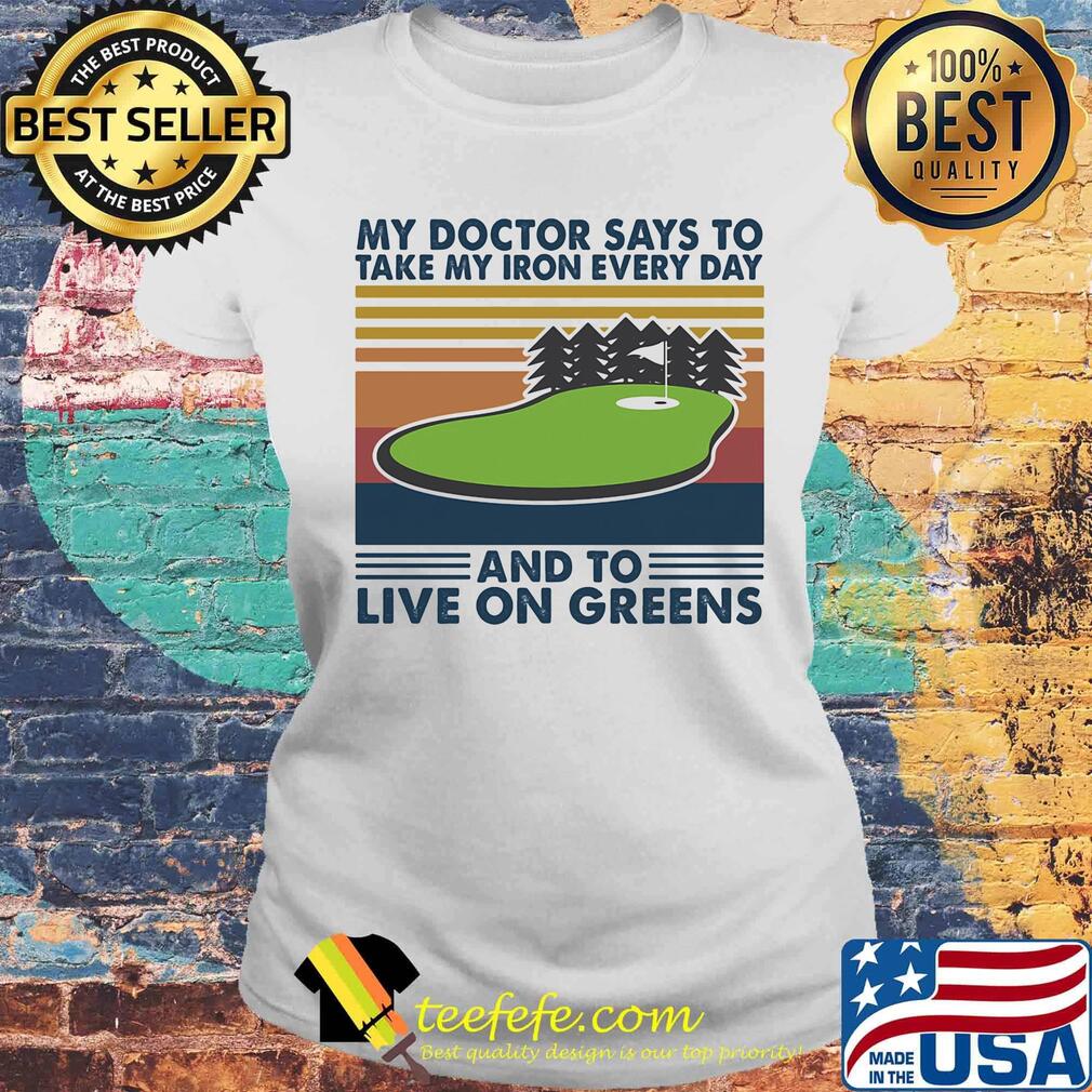 Golf my doctor says to take iron every day and to live on greens vintage retro s Laides tee Golf my doctor says to take iron every day and to live on greens vintage retro s Laides tee