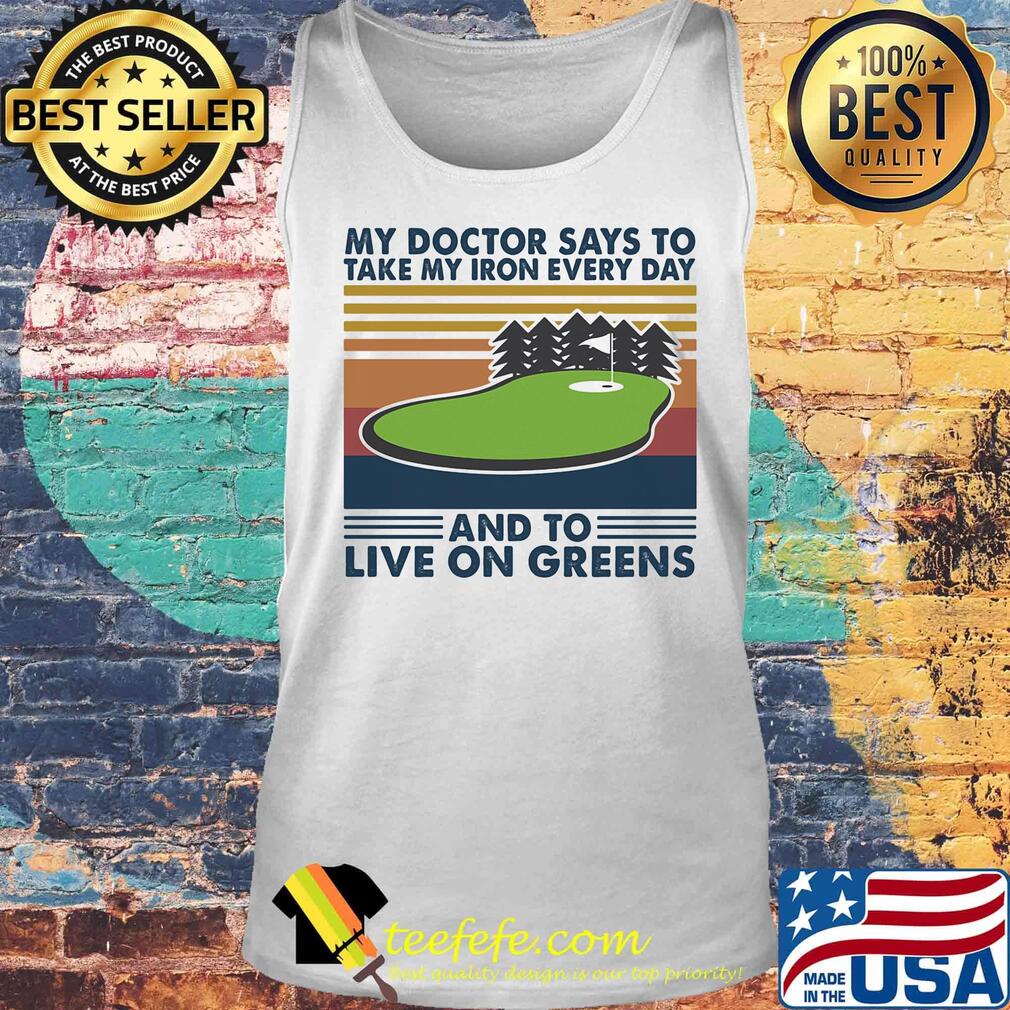 Golf my doctor says to take iron every day and to live on greens vintage retro s Tank top Golf my doctor says to take iron every day and to live on greens vintage retro s Tank top
