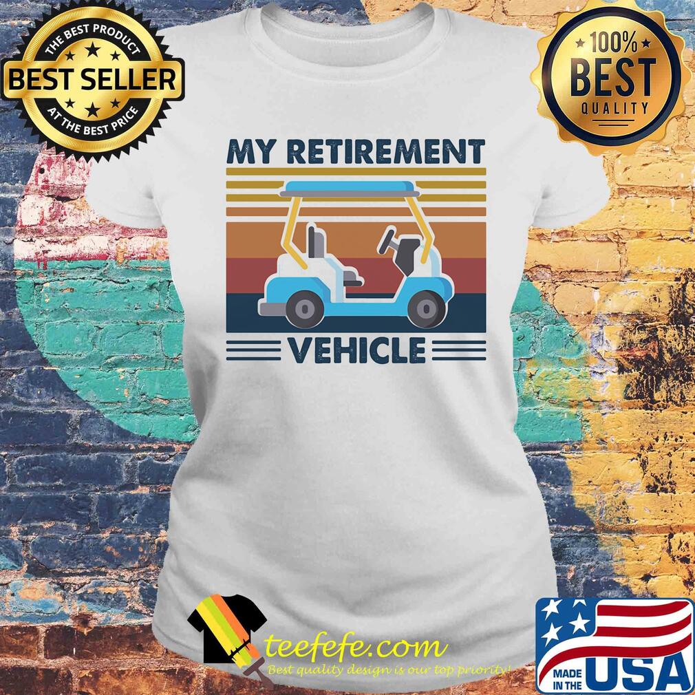 Golf my retirement vehicle vintage retro s Laides tee Golf my retirement vehicle vintage retro s Laides tee