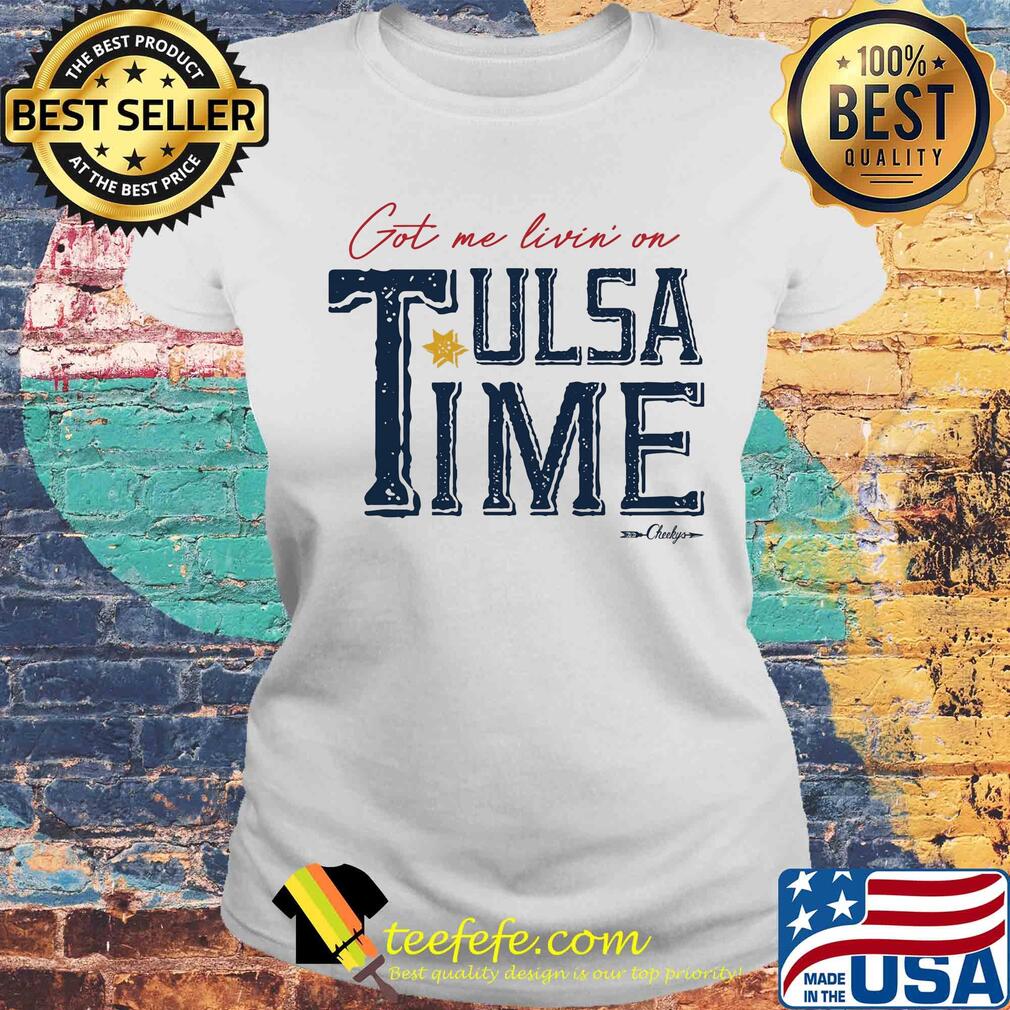 Got me livin on tulsa time s Laides tee Got me livin on tulsa time s Laides tee