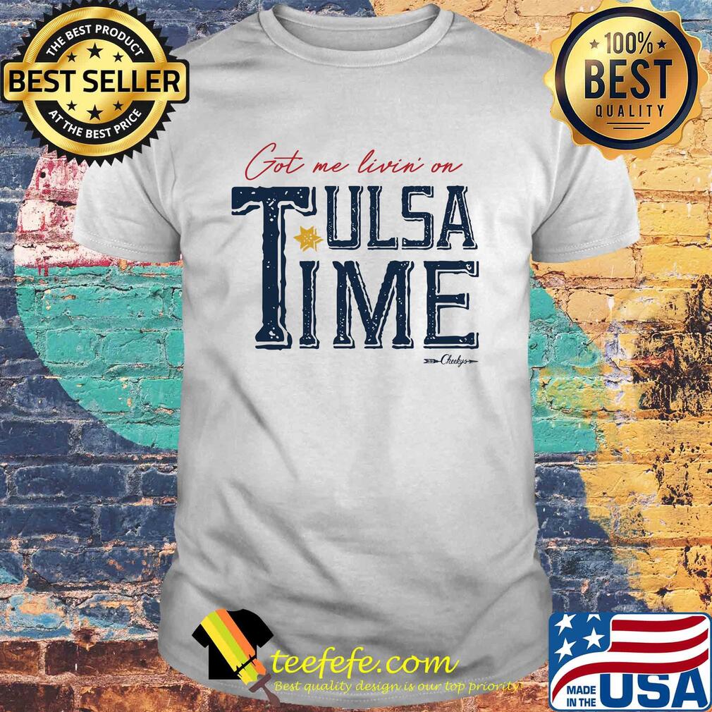 Got me livin on tulsa time shirt