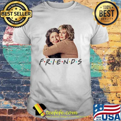 Grace and Frankie friend shirt