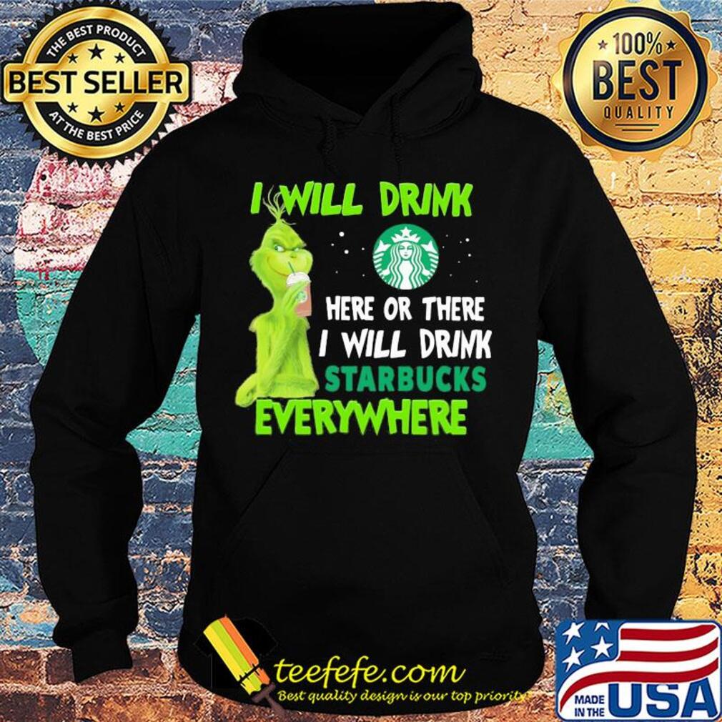Grinch I will drink here or there I will drink starbucks everywhere s Hoodie Grinch I will drink here or there I will drink starbucks everywhere s Hoodie