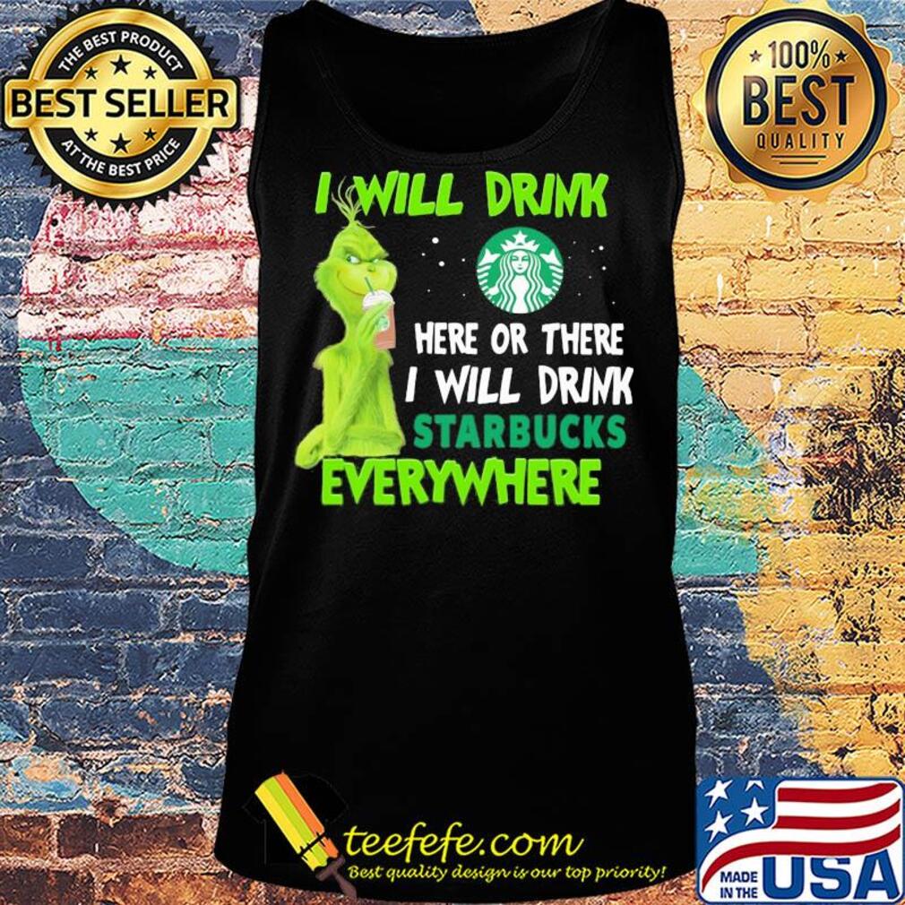 Grinch I will drink here or there I will drink starbucks everywhere s Tank top Grinch I will drink here or there I will drink starbucks everywhere s Tank top