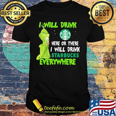 Grinch I will drink here or there I will drink starbucks everywhere shirt