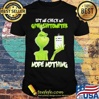 Grinch let me check my giveashitometer nope nothing black shirt