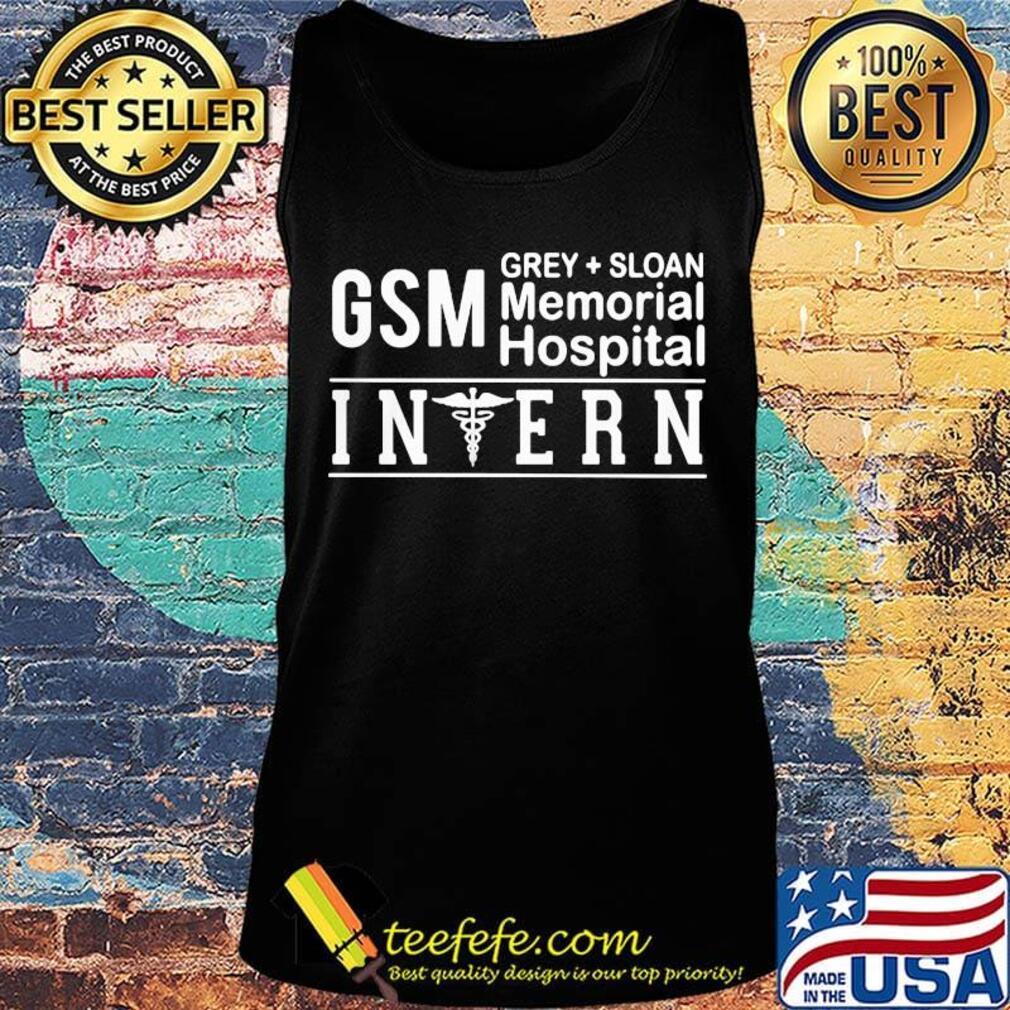 Gsm Grey Sloan Memorial Hospital Intern Shirt Tank top Gsm Grey Sloan Memorial Hospital Intern Shirt Tank top