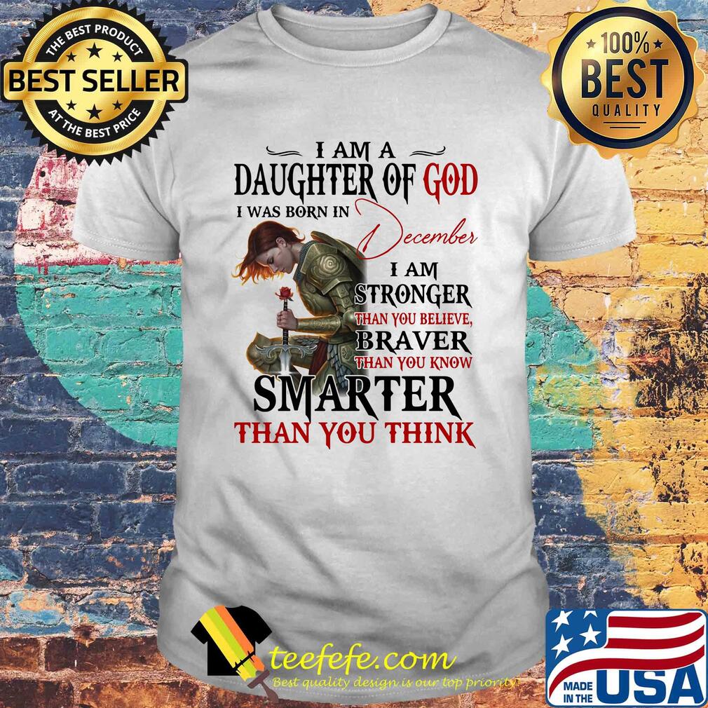 Guerreras de dios i am daughter of god i was born in december i am stronger than you believe braver than you know smarter than you think shirt Guerreras de dios i am daughter of god i was born in december i am stronger than you believe braver than you know smarter than you think shirt
