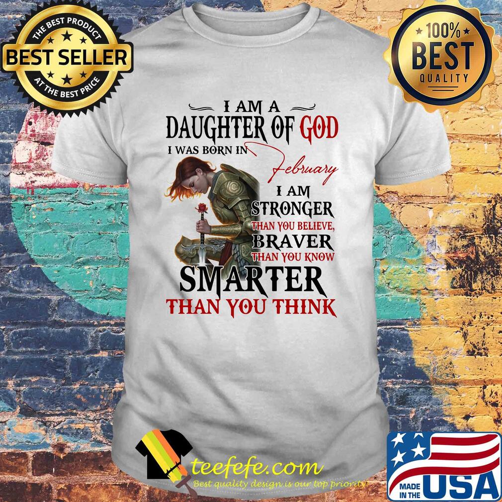Guerreras de dios i am daughter of god i was born in february i am stronger than you believe braver than you know smarter than you think shirt Guerreras de dios i am daughter of god i was born in february i am stronger than you believe braver than you know smarter than you think shirt