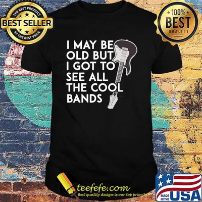 Guitar i may be old but i got to see all the cool bands black shirt