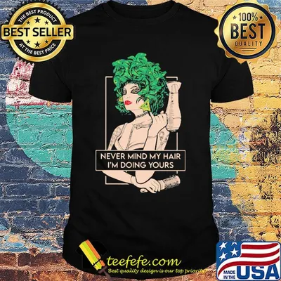 Hairdresser never mind my hair i'm doing yours shirt
