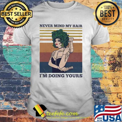 Hairdressers never mind my hair i'm doing yours vintage retro shirt