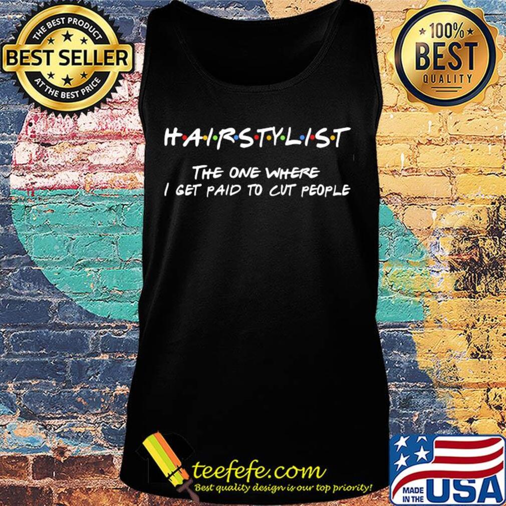 Hairstylist the one where I get paid to cut people s Tank top Hairstylist the one where I get paid to cut people s Tank top