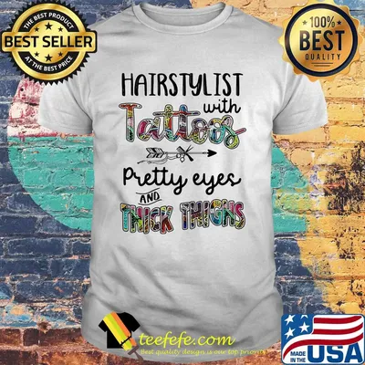 Hairstylist with tattoos pretty eyes and thick thighs shirt
