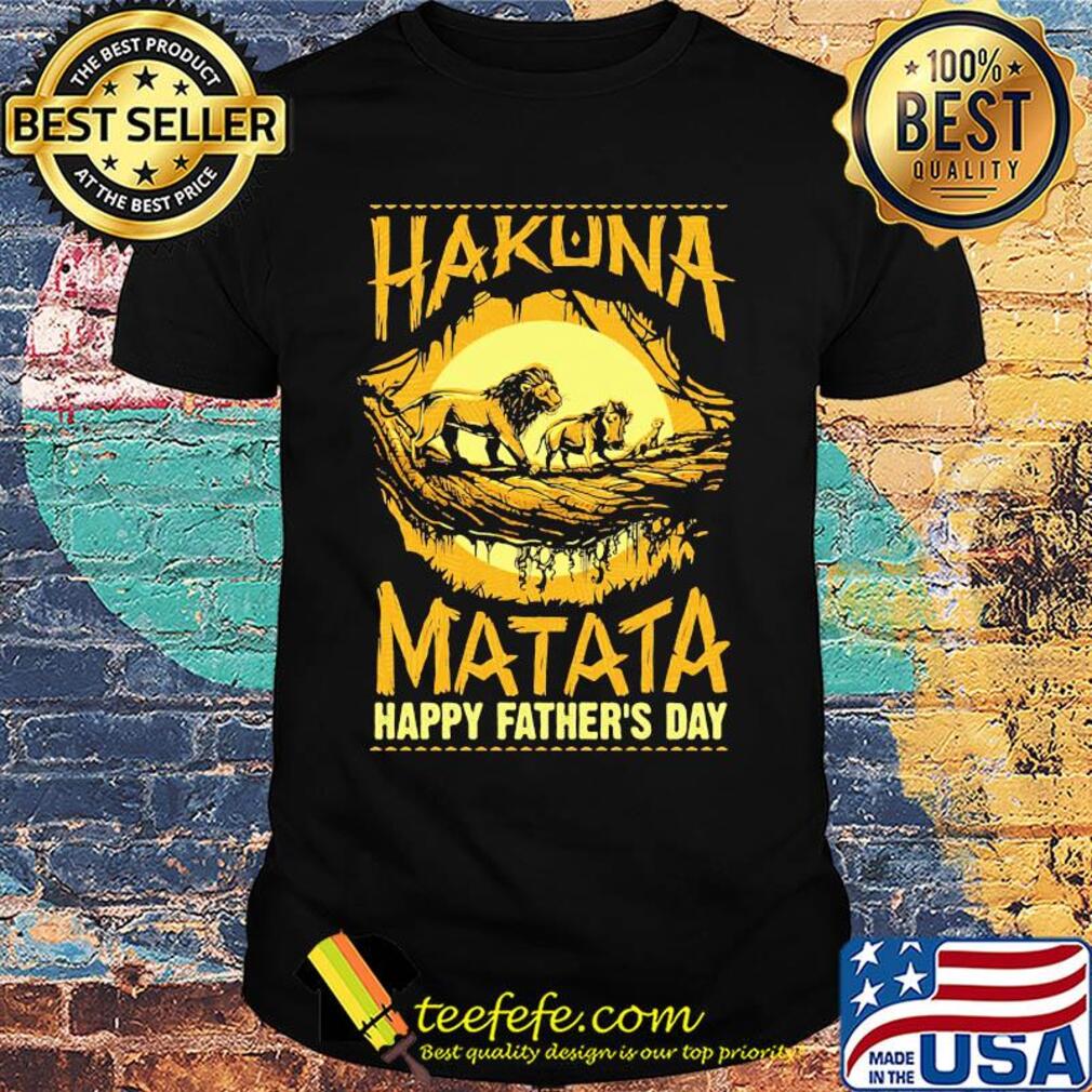 Hakuna matata happy father's day lion shirt Hakuna matata happy father's day lion shirt