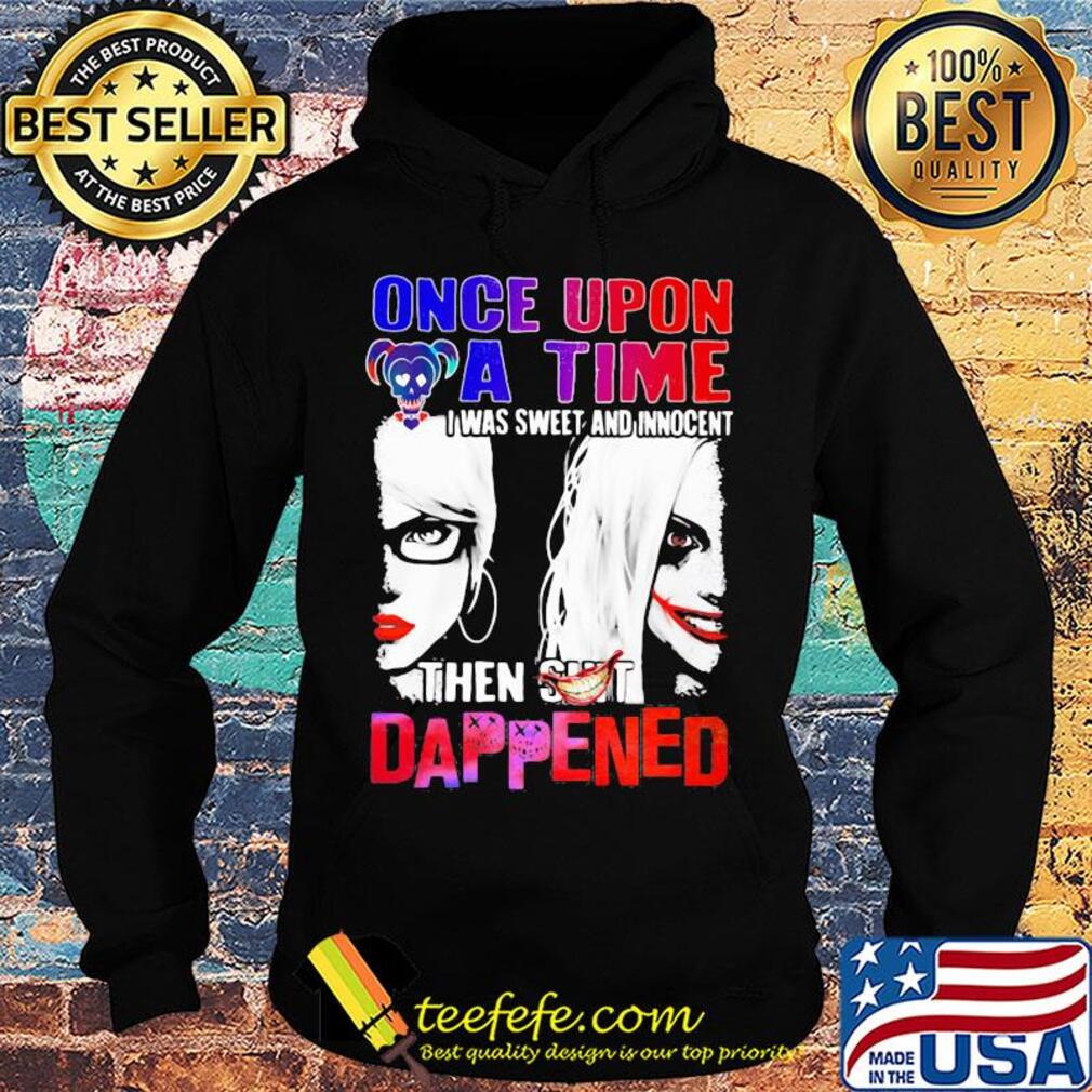 Halloween harley quinn once upon a time I was sweet and innocent then shit happens s Hoodie Halloween harley quinn once upon a time I was sweet and innocent then shit happens s Hoodie