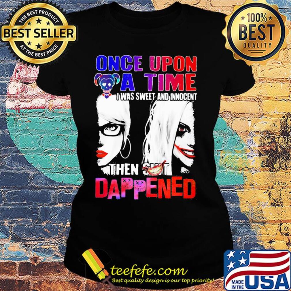Halloween harley quinn once upon a time I was sweet and innocent then shit happens s Ladies tee Halloween harley quinn once upon a time I was sweet and innocent then shit happens s Ladies tee