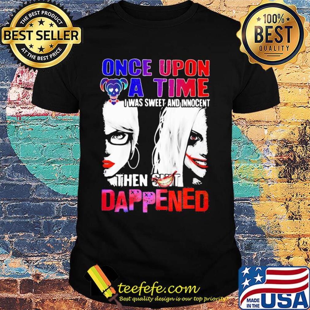 Halloween harley quinn once upon a time I was sweet and innocent then shit happens shirt