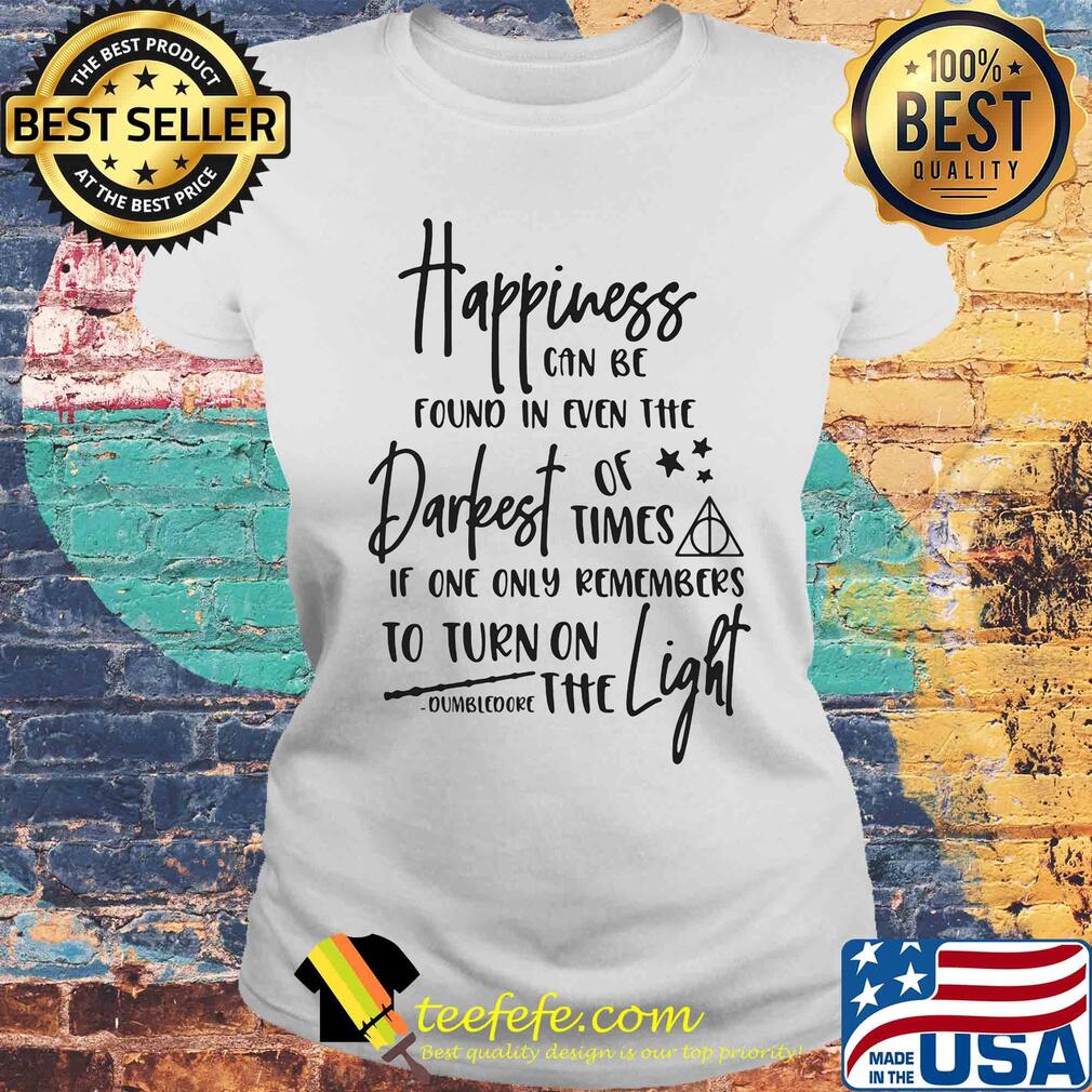 Happiness can be found in even the darkest of time if one only remember s Laides tee Happiness can be found in even the darkest of time if one only remember s Laides tee