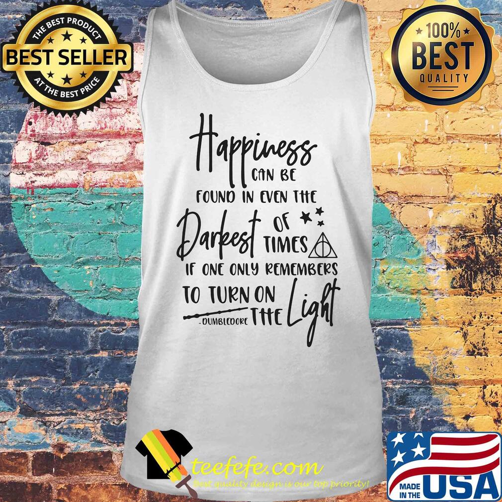 Happiness can be found in even the darkest of time if one only remember s Tank top Happiness can be found in even the darkest of time if one only remember s Tank top