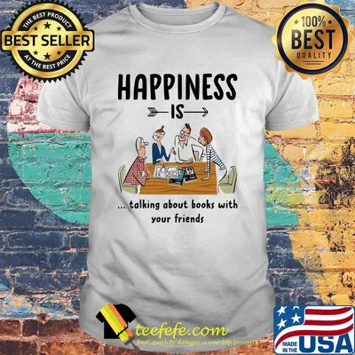 Happiness is talking about books with your friends shirt