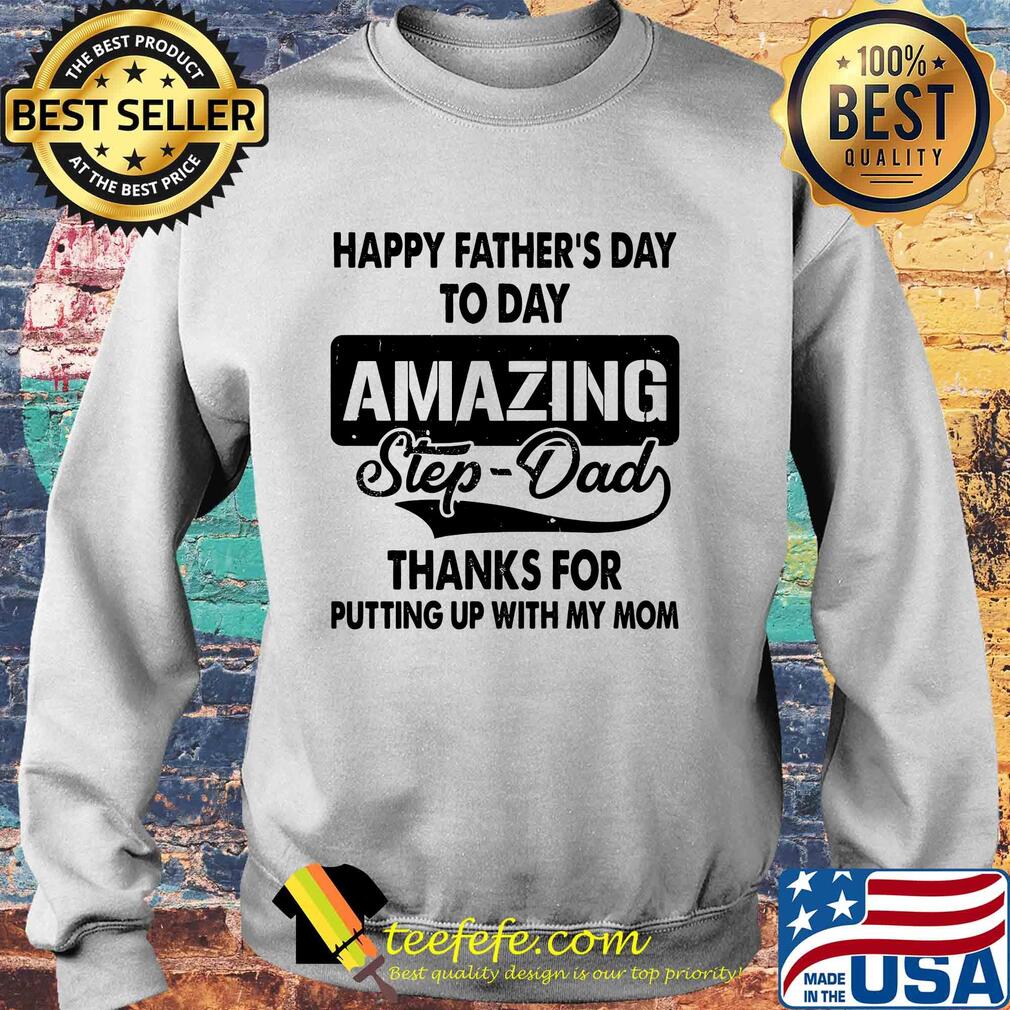 Happy father's day to day amazing step dad thank for putting up with my mom s Sweater Happy father's day to day amazing step dad thank for putting up with my mom s Sweater