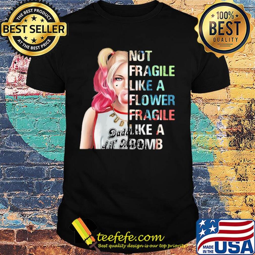 Harley Quinn not fragile like a flower fragile like a bomb shirt