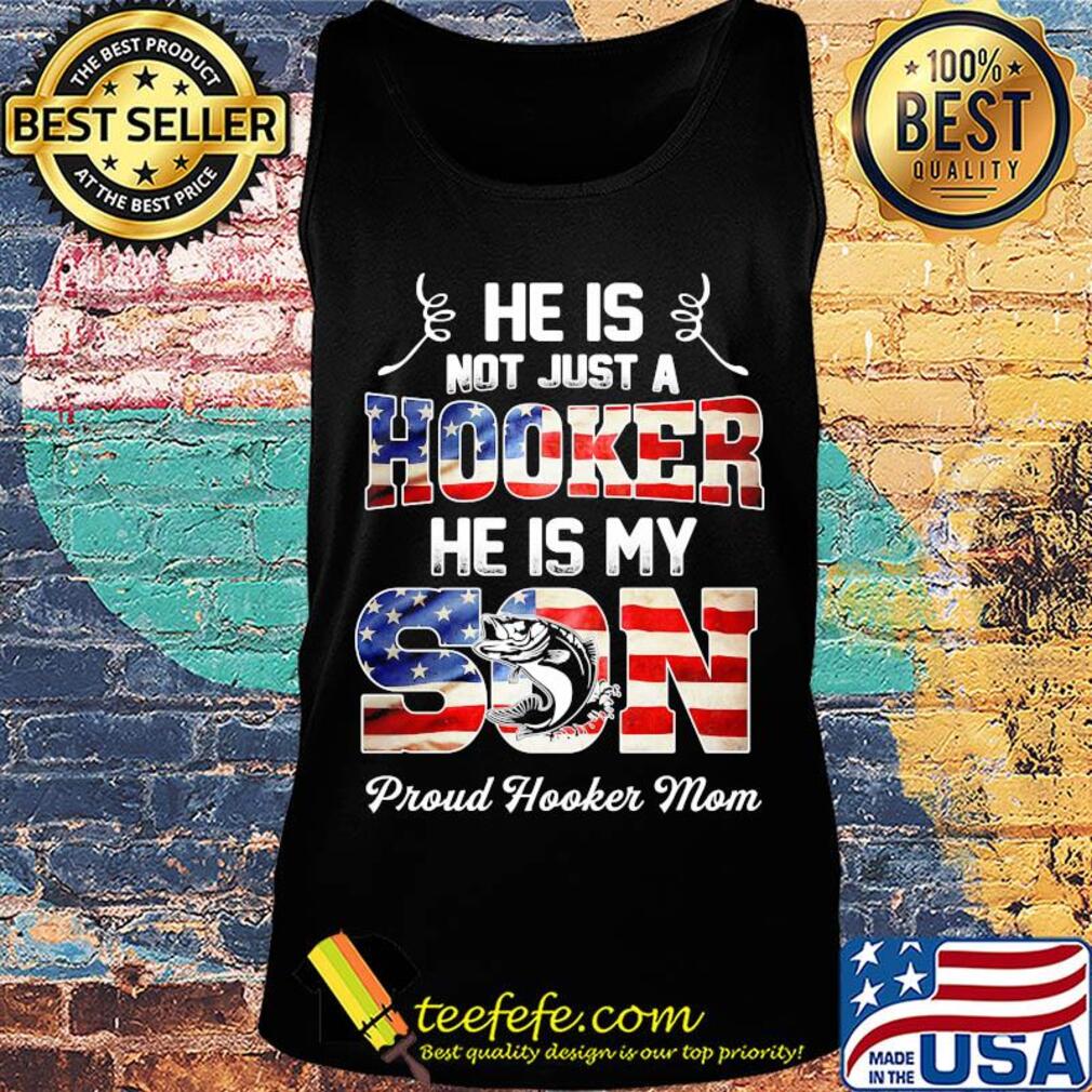 He is not just a hooker he is my son fishing American flag veteran Independence Day s Tank top He is not just a hooker he is my son fishing American flag veteran Independence Day s Tank top