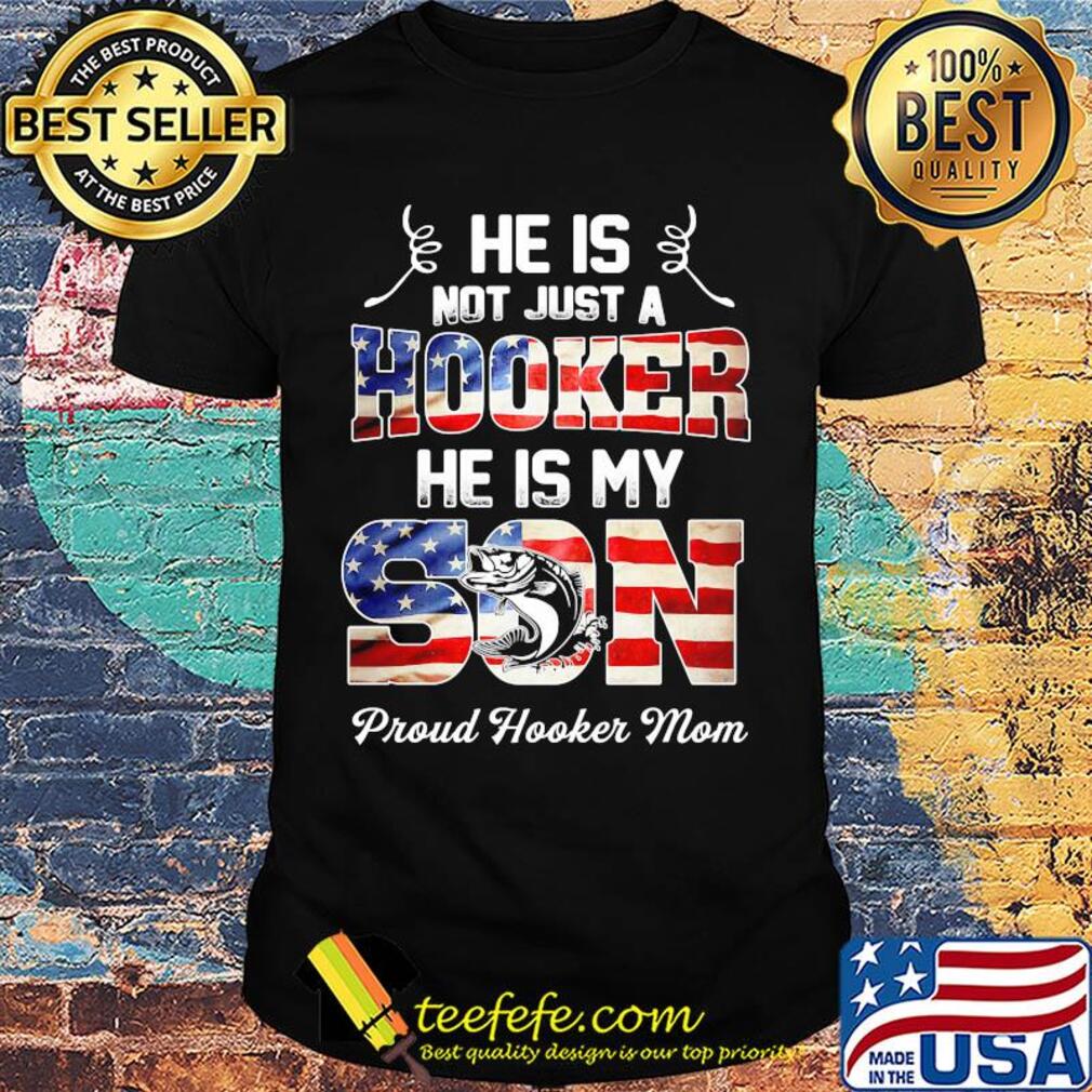 He is not just a hooker he is my son fishing American flag veteran Independence Day shirt He is not just a hooker he is my son fishing American flag veteran Independence Day shirt