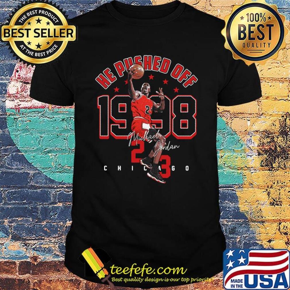 He Pushed Off 1998 Jordan-23 Chicago Basketball Legend King shirt