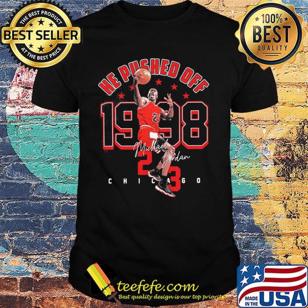 He pushed off 1998 michael jordan 23 chicago bulls basketball legend king signature shirt