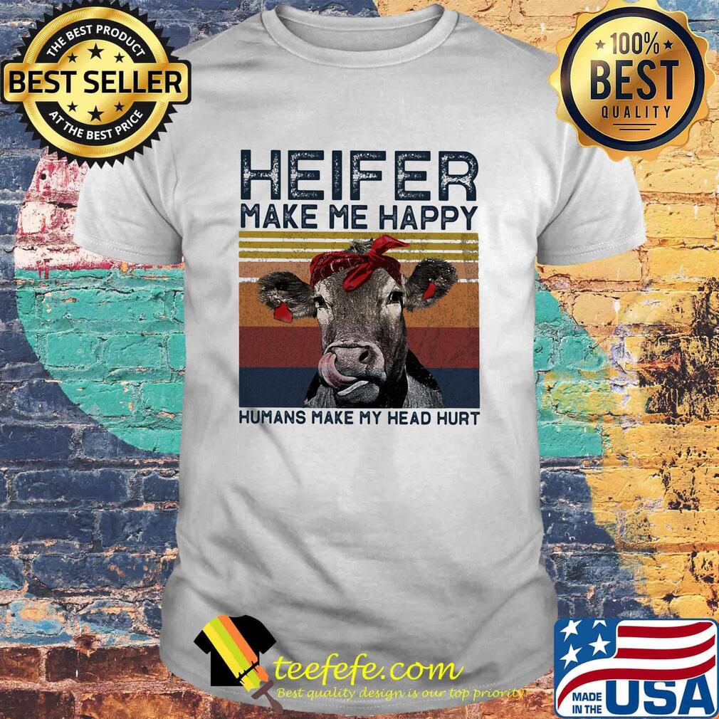 Heifer Make Me Happy Humans Make Head Hurt Cow Vintager Retro Shirt