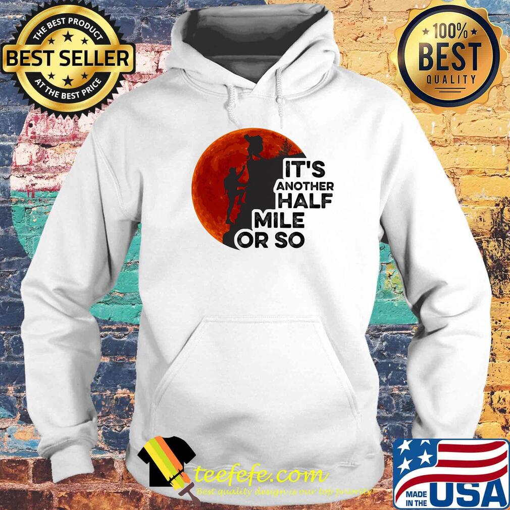 Hiking it's another half mile or so moon blood s Hoodie Hiking it's another half mile or so moon blood s Hoodie