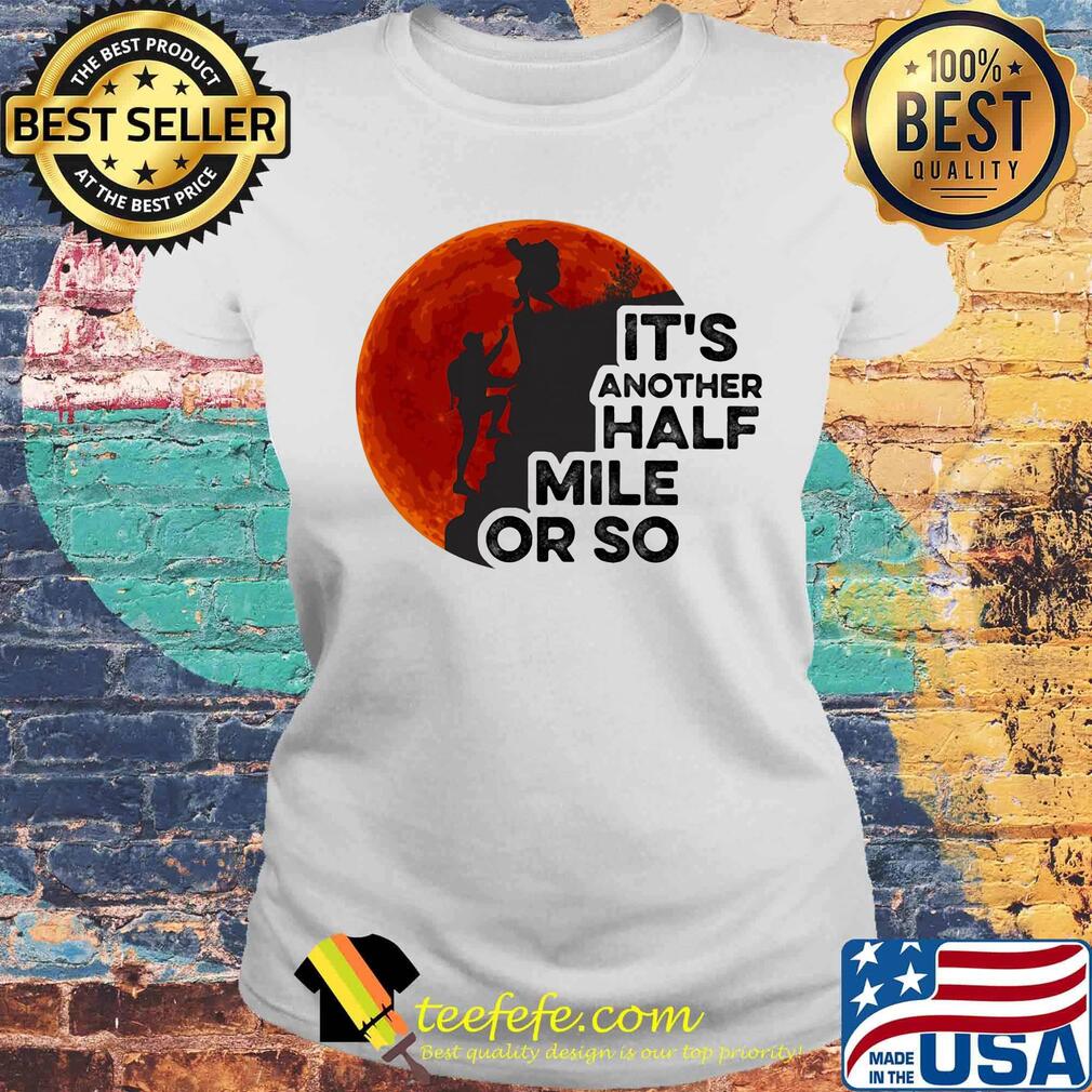 Hiking it's another half mile or so moon blood s Laides tee Hiking it's another half mile or so moon blood s Laides tee