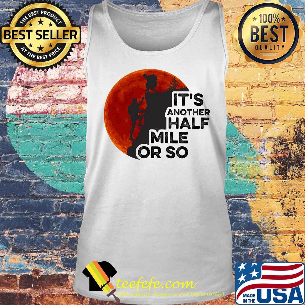 Hiking it's another half mile or so moon blood s Tank top Hiking it's another half mile or so moon blood s Tank top
