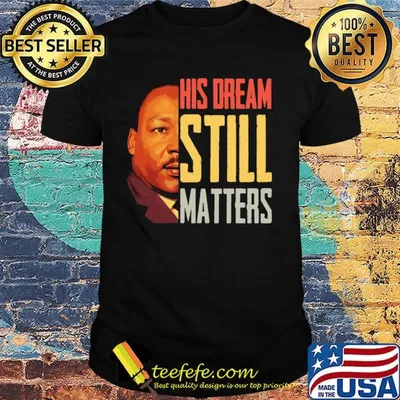 His Dream Still Matters Martin Luther King Jr Shirt