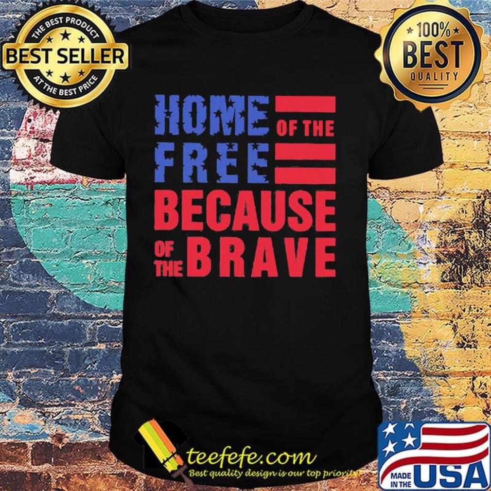 Home free of the because of the brave American flag veteran Independence day shirt