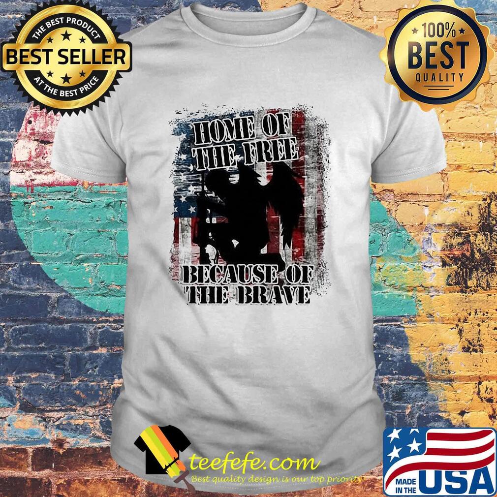 Home Of The Free Because Of The Brave Independence Day Shirt Home Of The Free Because Of The Brave Independence Day Shirt
