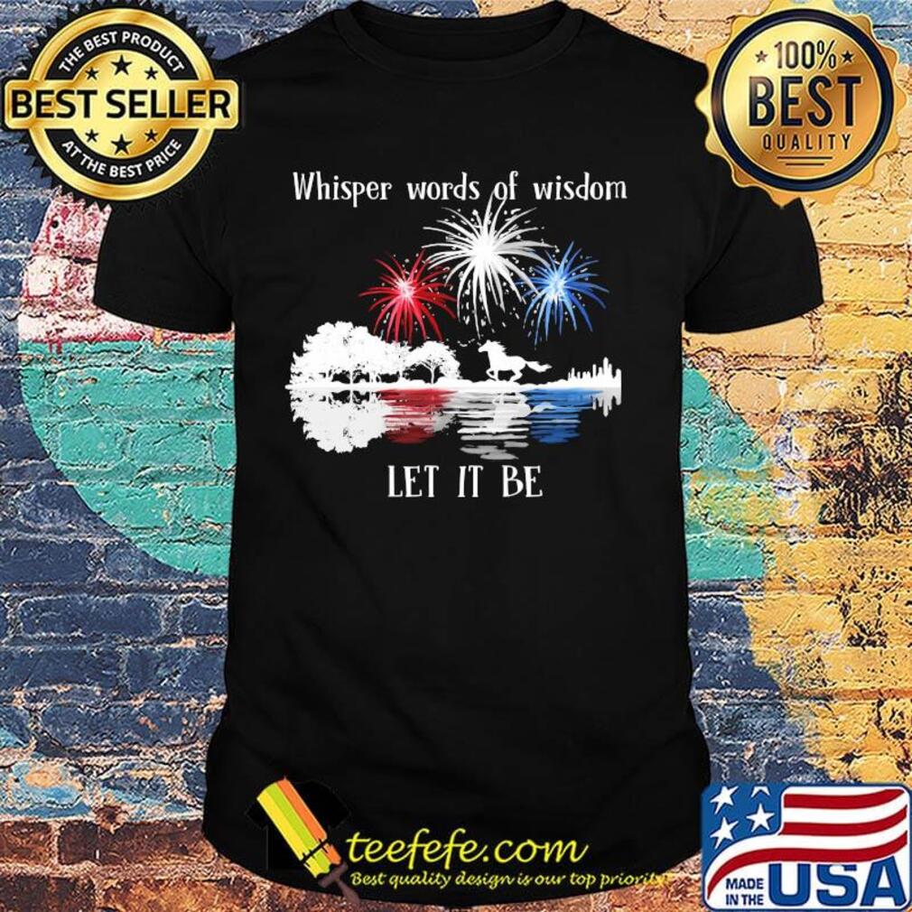 Horse whisper words of wisdom let it be firework independence day shirt Horse whisper words of wisdom let it be firework independence day shirt