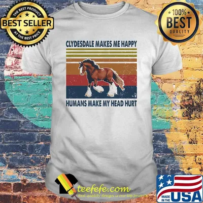Horses clydesdale makes me happy humans make my head hurt vintage retro shirt