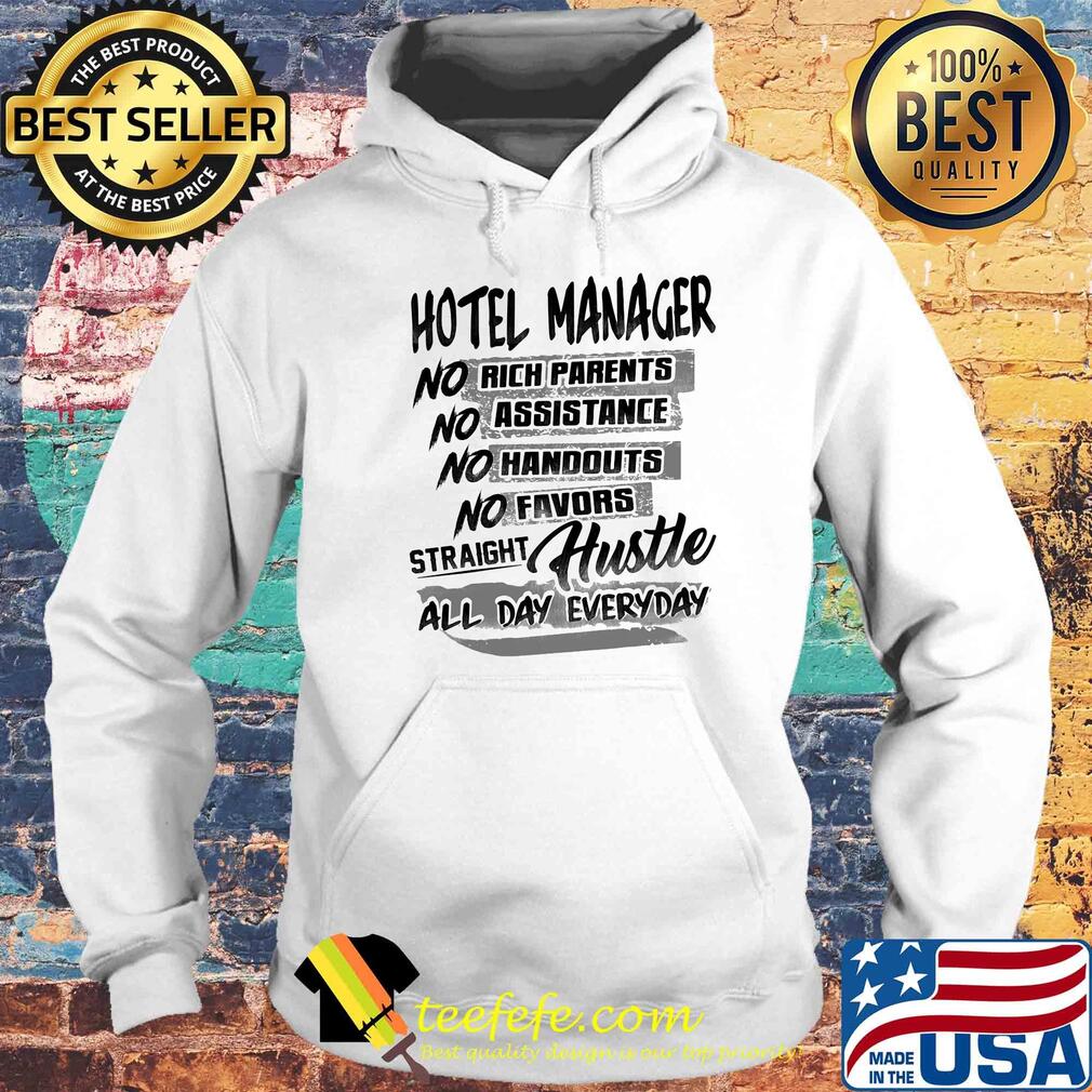 Hotel manager no rich parents no assistance no handouts no favors straight hustle all day everyday s Hoodie Hotel manager no rich parents no assistance no handouts no favors straight hustle all day everyday s Hoodie