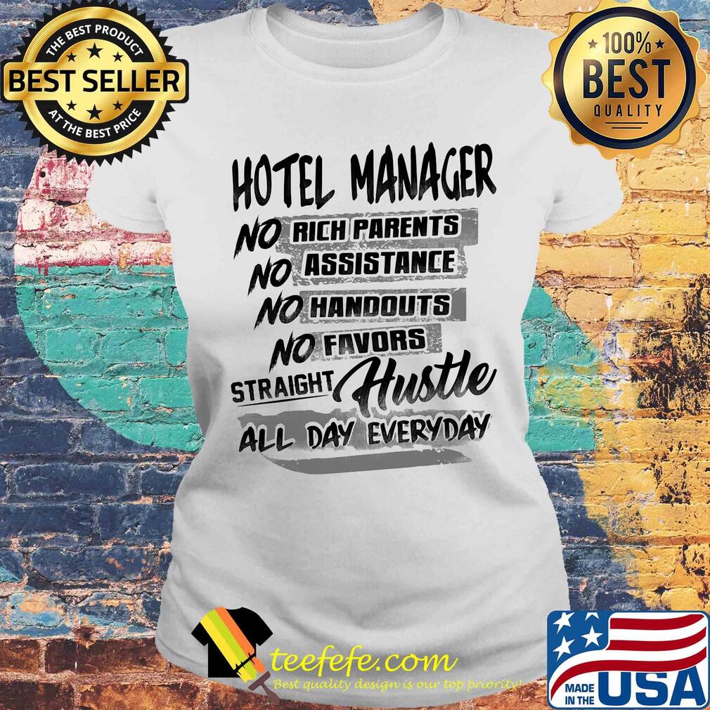 Hotel manager no rich parents no assistance no handouts no favors straight hustle all day everyday s Laides tee Hotel manager no rich parents no assistance no handouts no favors straight hustle all day everyday s Laides tee